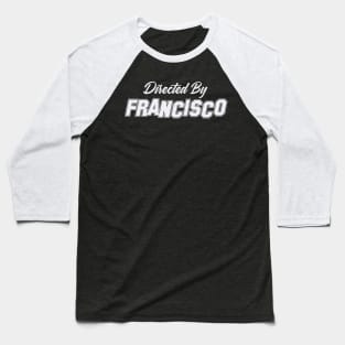 Directed By FRANCISCO, FRANCISCO NAME Baseball T-Shirt